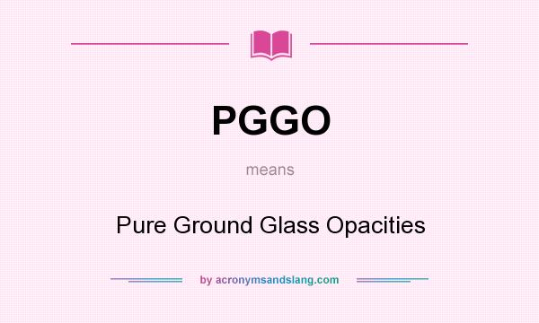 What does PGGO mean? It stands for Pure Ground Glass Opacities