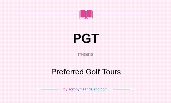 What does PGT mean? It stands for Preferred Golf Tours