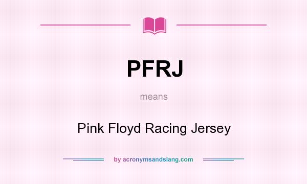 What does PFRJ mean? It stands for Pink Floyd Racing Jersey