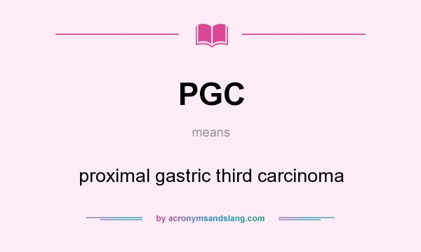 What does PGC mean? It stands for proximal gastric third carcinoma