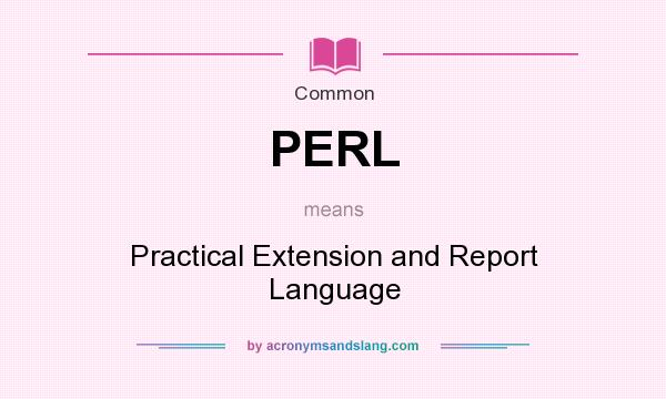 What does PERL mean? It stands for Practical Extension and Report Language