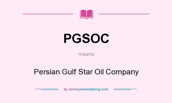 What does PGSOC mean? It stands for Persian Gulf Star Oil Company
