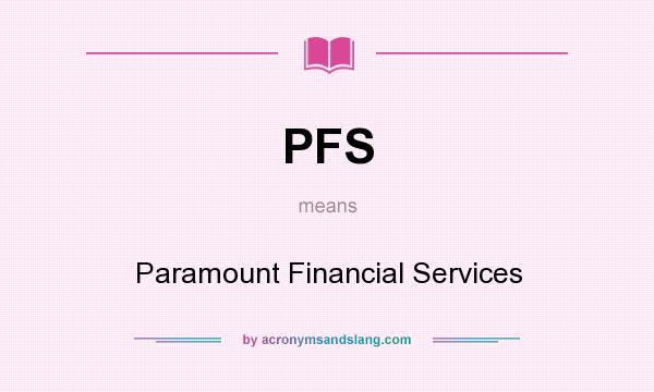 What does PFS mean? It stands for Paramount Financial Services