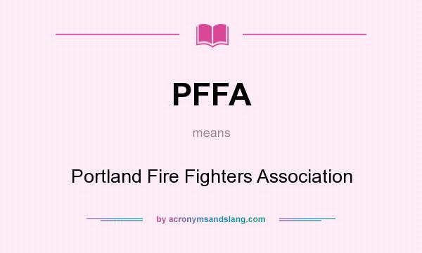 What does PFFA mean? It stands for Portland Fire Fighters Association
