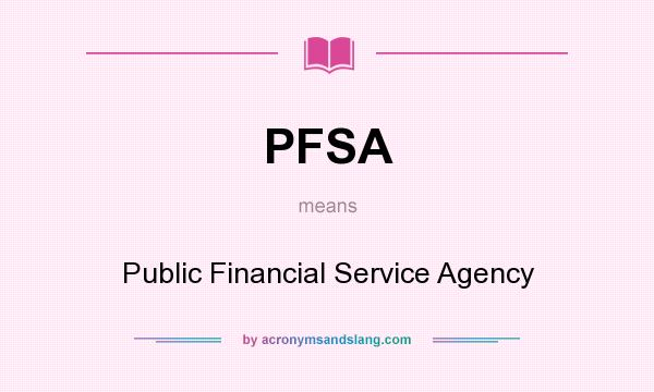 What does PFSA mean? It stands for Public Financial Service Agency