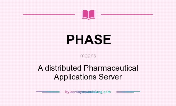 What does PHASE mean? It stands for A distributed Pharmaceutical Applications Server