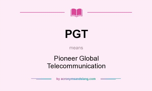 What does PGT mean? It stands for Pioneer Global Telecommunication