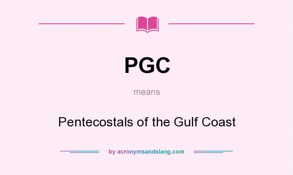 What does PGC mean? It stands for Pentecostals of the Gulf Coast