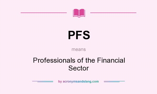 What does PFS mean? It stands for Professionals of the Financial Sector
