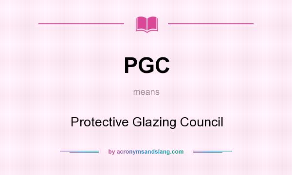 What does PGC mean? It stands for Protective Glazing Council