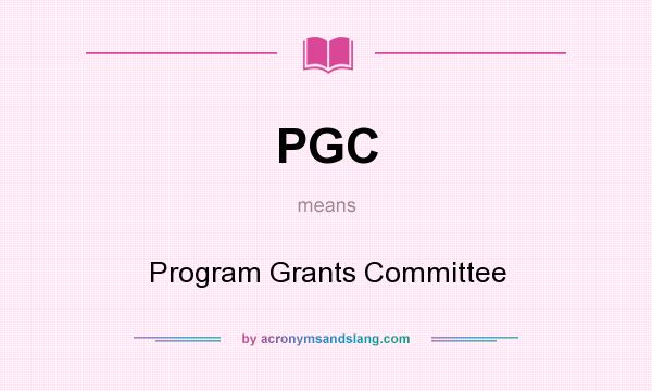 What does PGC mean? It stands for Program Grants Committee