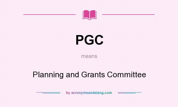 What does PGC mean? It stands for Planning and Grants Committee
