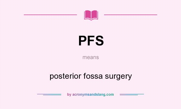 What does PFS mean? It stands for posterior fossa surgery