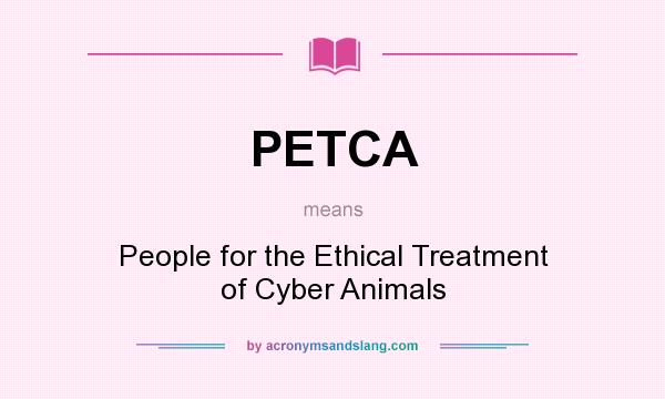 What does PETCA mean? It stands for People for the Ethical Treatment of Cyber Animals