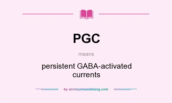 What does PGC mean? It stands for persistent GABA-activated currents