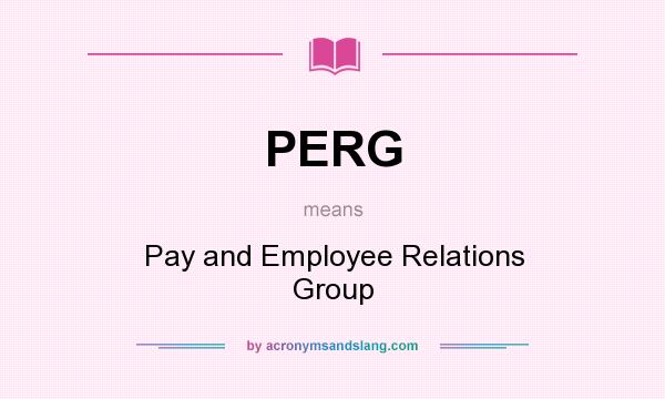 What does PERG mean? It stands for Pay and Employee Relations Group