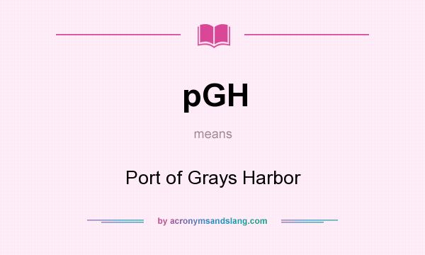 What does pGH mean? It stands for Port of Grays Harbor