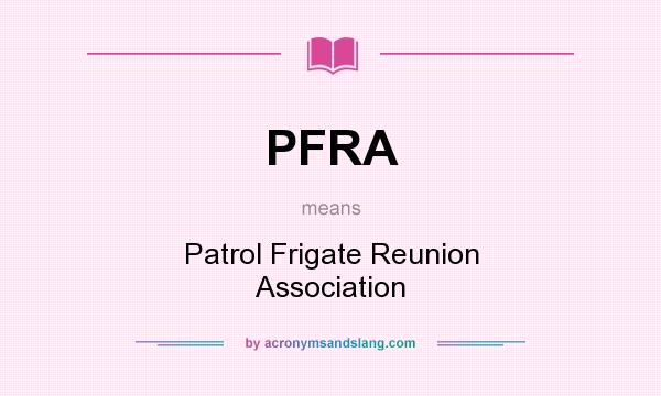 What does PFRA mean? It stands for Patrol Frigate Reunion Association