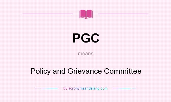 What does PGC mean? It stands for Policy and Grievance Committee