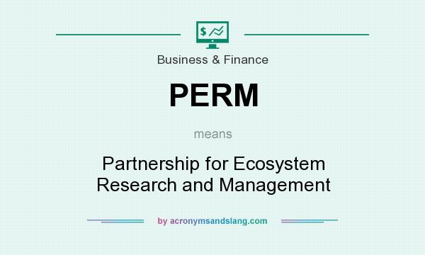 What does PERM mean? It stands for Partnership for Ecosystem Research and Management