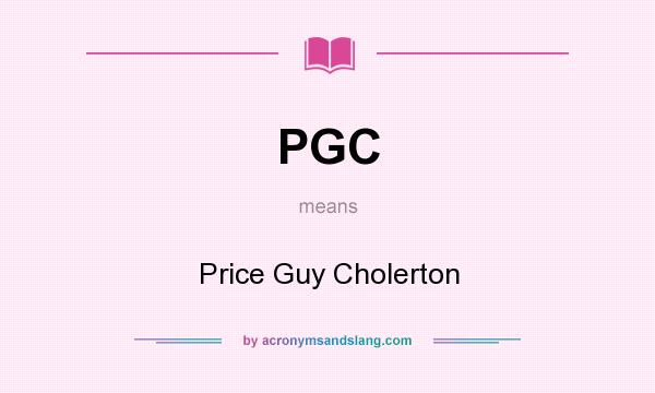 What does PGC mean? It stands for Price Guy Cholerton