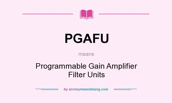 What does PGAFU mean? It stands for Programmable Gain Amplifier Filter Units