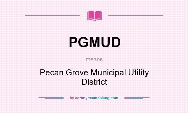What does PGMUD mean? It stands for Pecan Grove Municipal Utility District