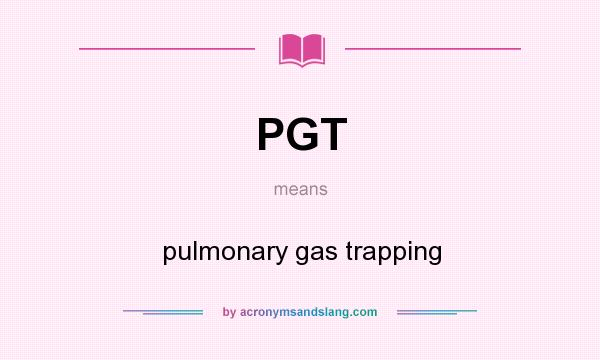 What does PGT mean? It stands for pulmonary gas trapping