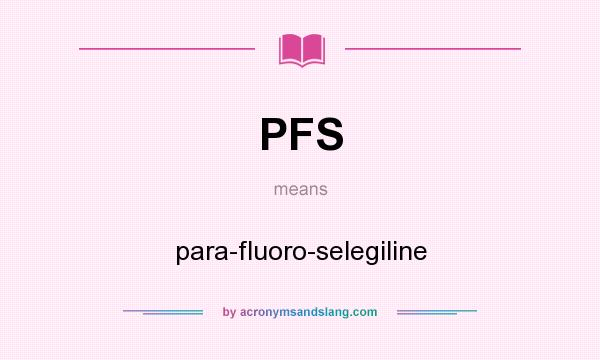 What does PFS mean? It stands for para-fluoro-selegiline