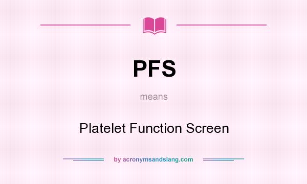 What does PFS mean? It stands for Platelet Function Screen