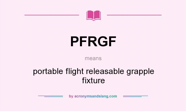 What does PFRGF mean? It stands for portable flight releasable grapple fixture