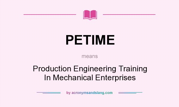 What does PETIME mean? It stands for Production Engineering Training In Mechanical Enterprises