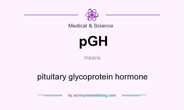 What does pGH mean? It stands for pituitary glycoprotein hormone