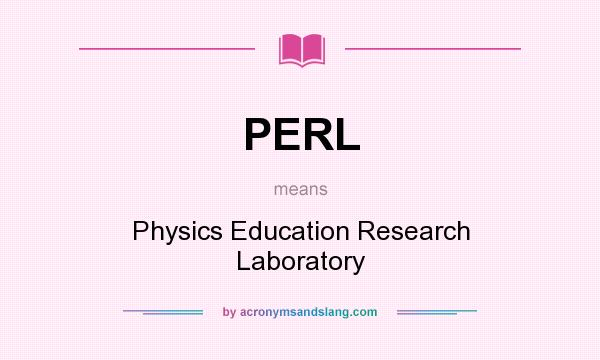 What does PERL mean? It stands for Physics Education Research Laboratory