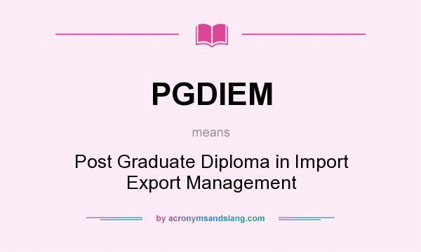 What does PGDIEM mean? It stands for Post Graduate Diploma in Import Export Management