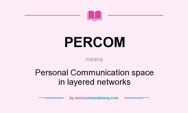 What does PERCOM mean? It stands for Personal Communication space in layered networks