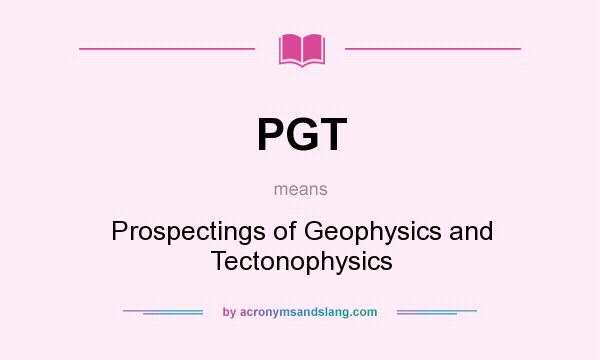 What does PGT mean? It stands for Prospectings of Geophysics and Tectonophysics