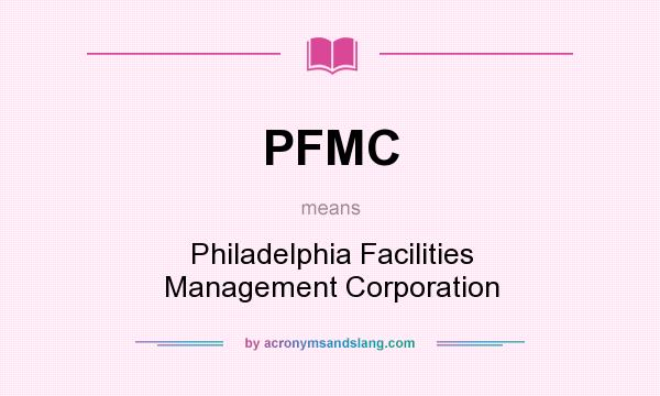 What does PFMC mean? It stands for Philadelphia Facilities Management Corporation