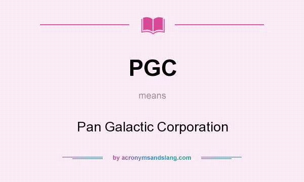 What does PGC mean? It stands for Pan Galactic Corporation