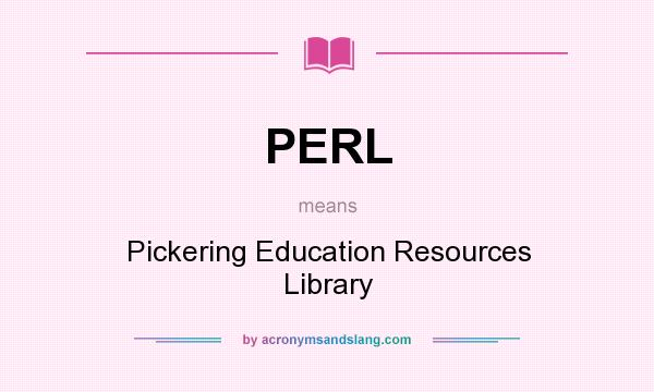 What does PERL mean? It stands for Pickering Education Resources Library