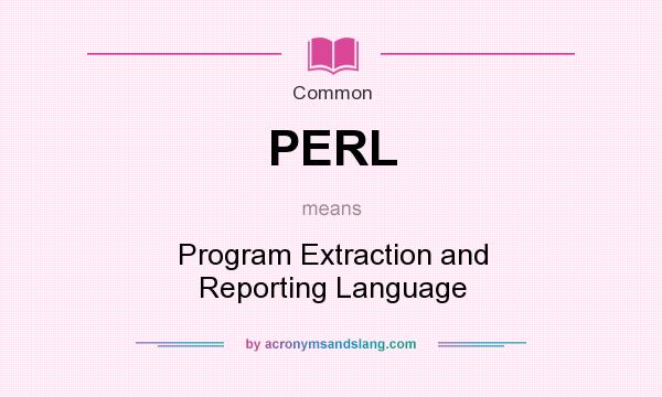What does PERL mean? It stands for Program Extraction and Reporting Language