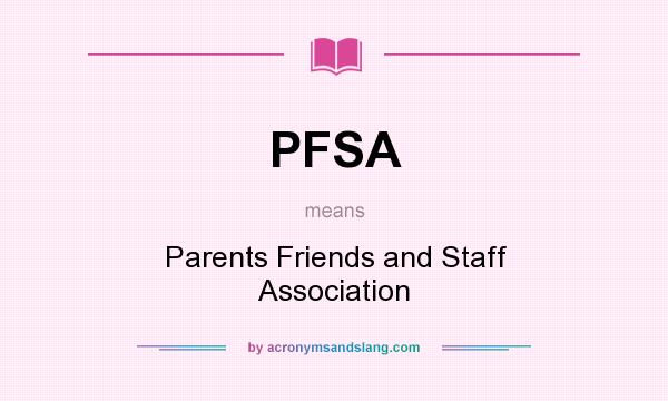 What does PFSA mean? It stands for Parents Friends and Staff Association