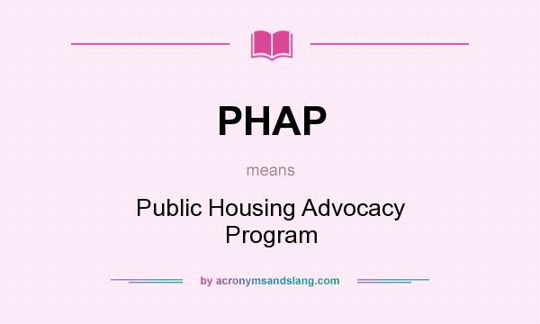 What does PHAP mean? It stands for Public Housing Advocacy Program