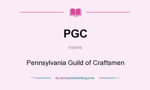 What does PGC mean? It stands for Pennsylvania Guild of Craftsmen