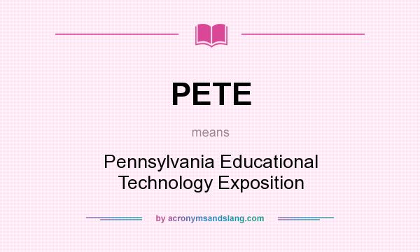 What does PETE mean? It stands for Pennsylvania Educational Technology Exposition