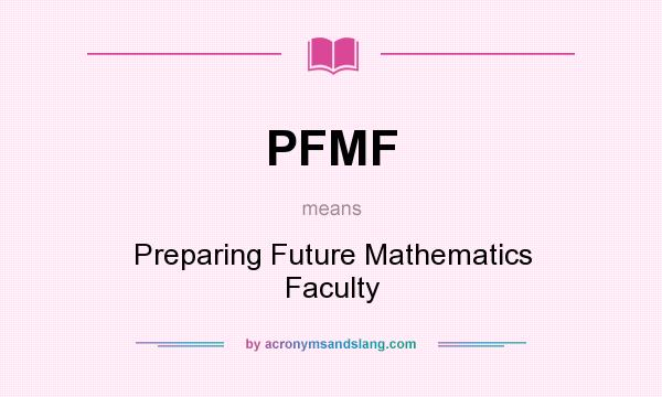 What does PFMF mean? It stands for Preparing Future Mathematics Faculty