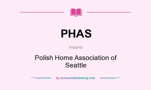 What does PHAS mean? It stands for Polish Home Association of Seattle
