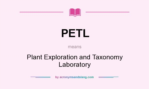 What does PETL mean? It stands for Plant Exploration and Taxonomy Laboratory
