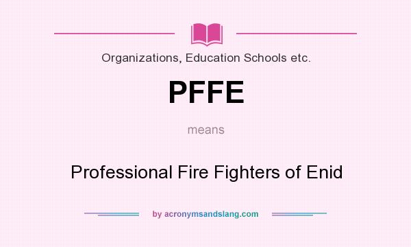 What does PFFE mean? It stands for Professional Fire Fighters of Enid