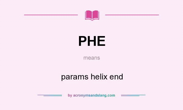 What does PHE mean? It stands for params helix end
